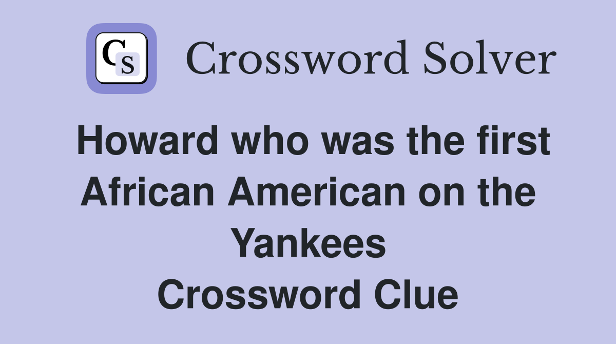 Howard who was the first African American on the Yankees Crossword Clue