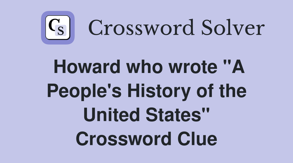 Howard who wrote "A People's History of the United States" Crossword Clue