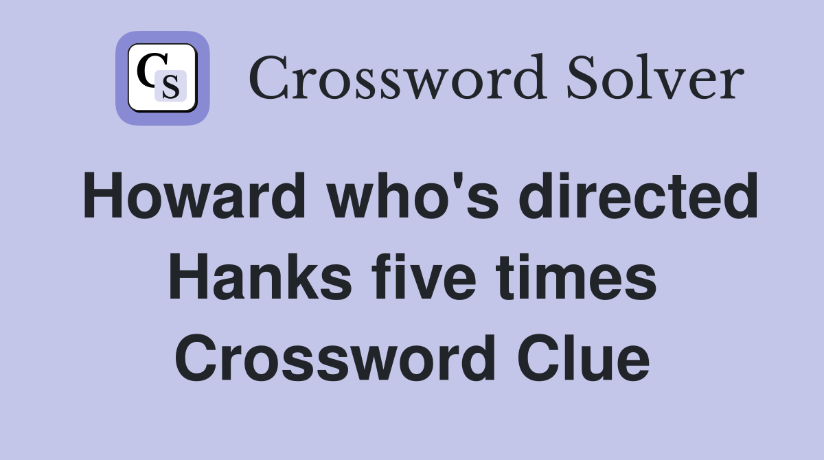 Howard who's directed Hanks five times Crossword Clue