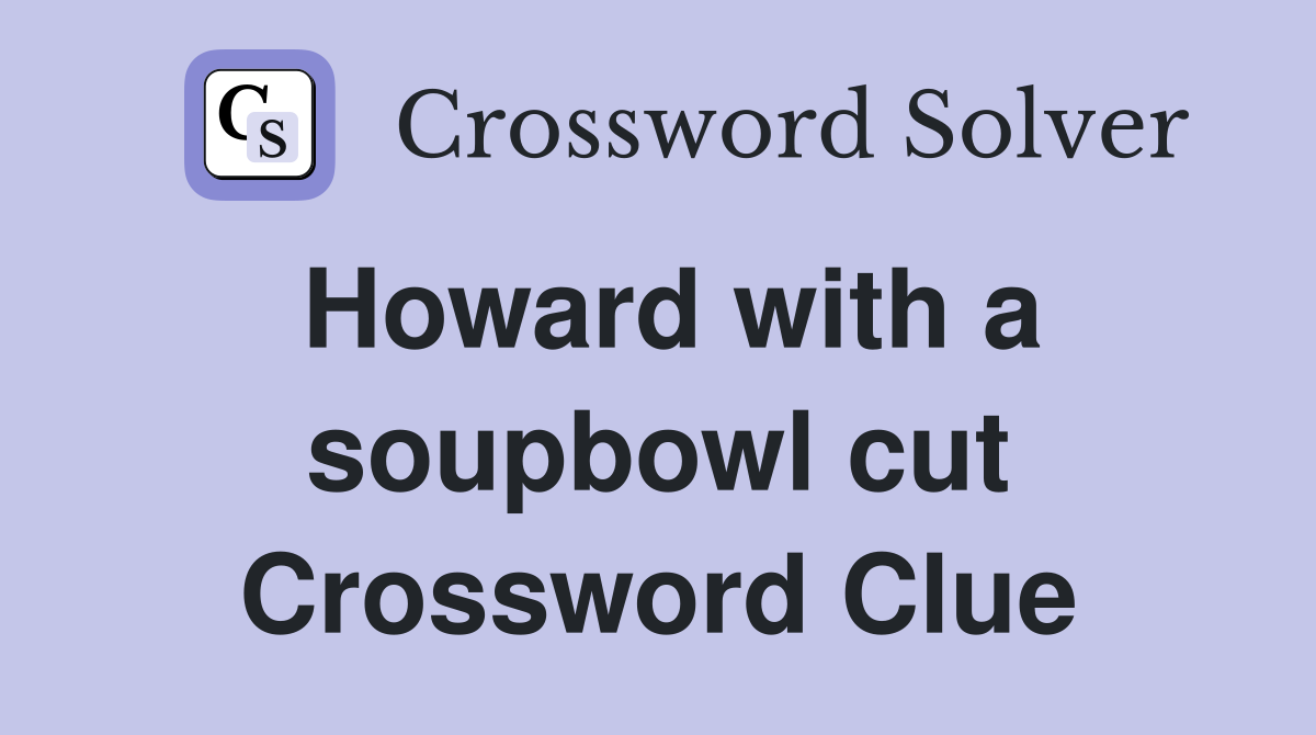 Howard with a soupbowl cut Crossword Clue