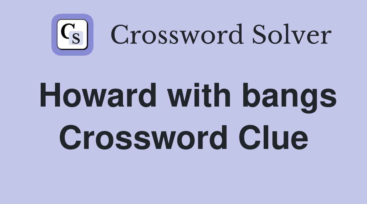 Howard with bangs Crossword Clue