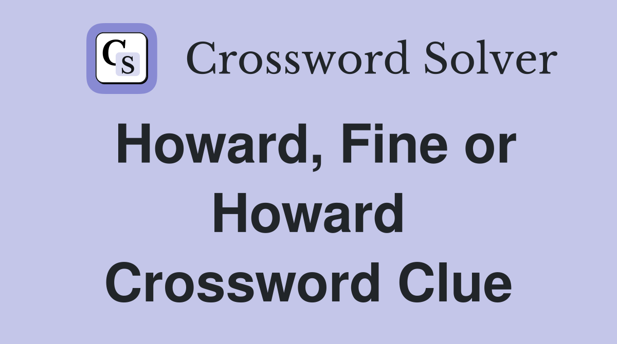 Howard, Fine or Howard Crossword Clue