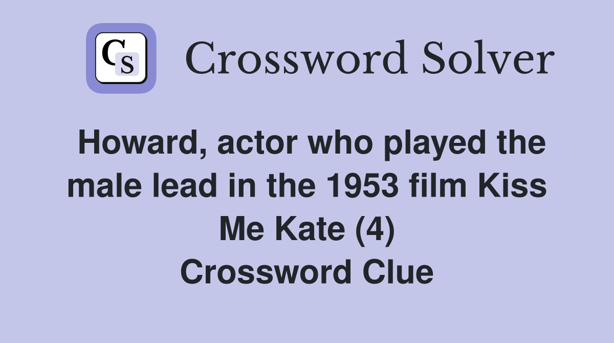 Howard, actor who played the male lead in the 1953 film Kiss Me Kate (4) Crossword Clue