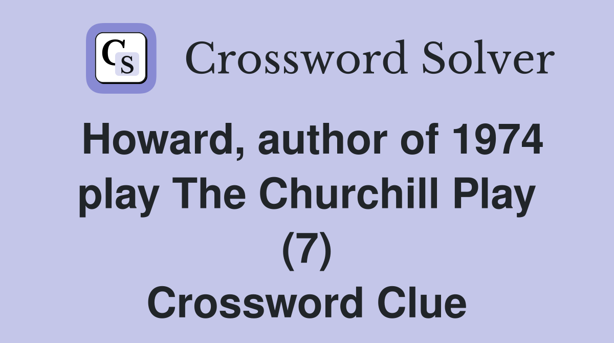 Howard, author of 1974 play The Churchill Play (7) Crossword Clue
