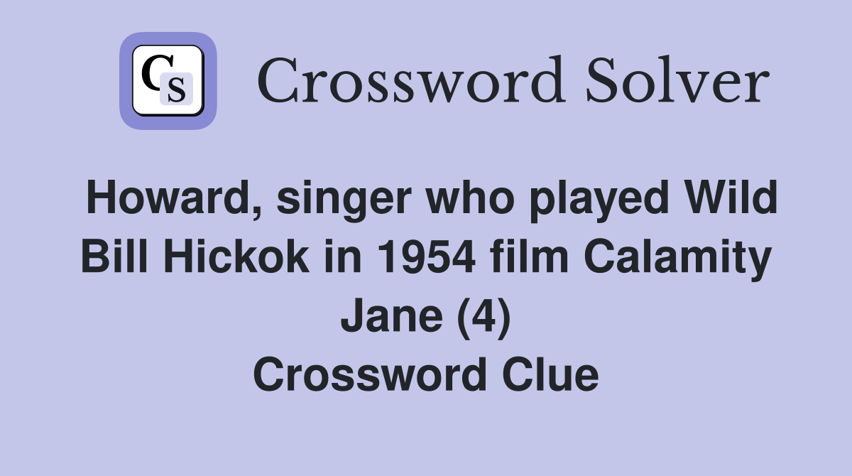 Howard, singer who played Wild Bill Hickok in 1954 film Calamity Jane (4) Crossword Clue