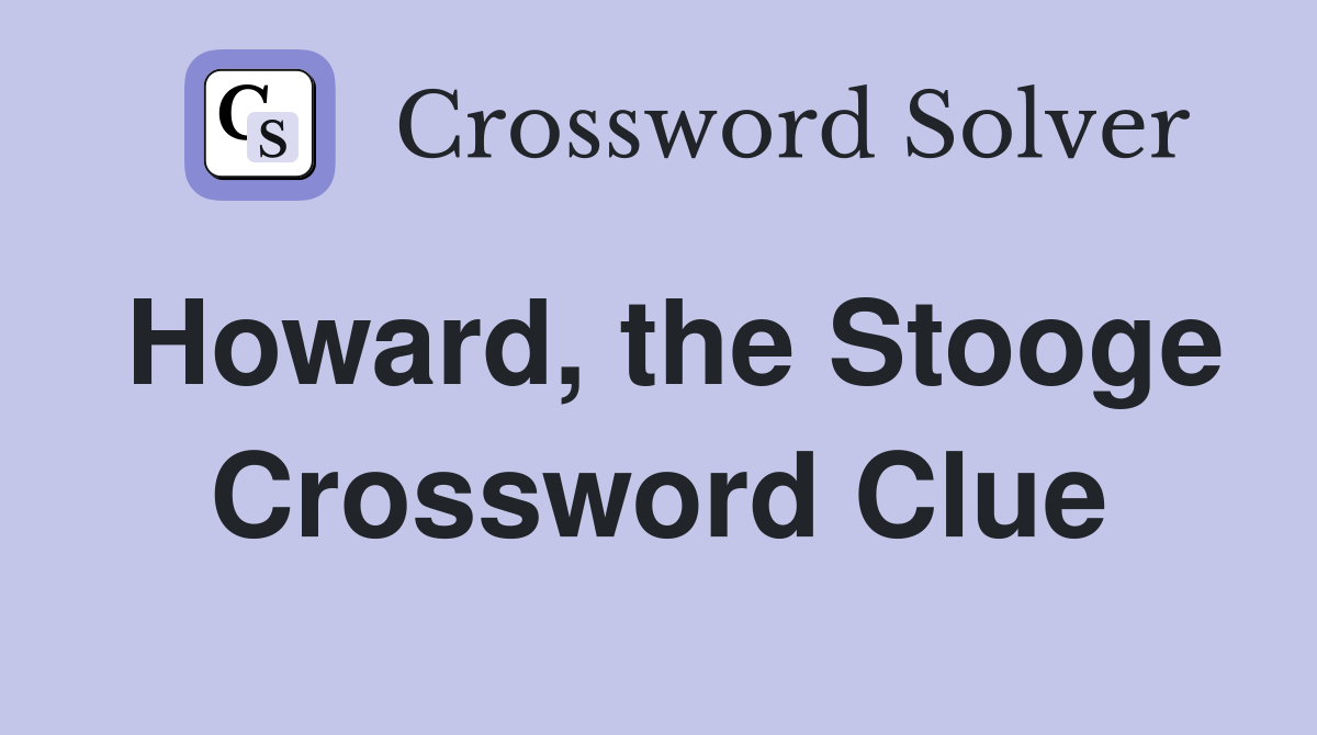 Howard, the Stooge Crossword Clue