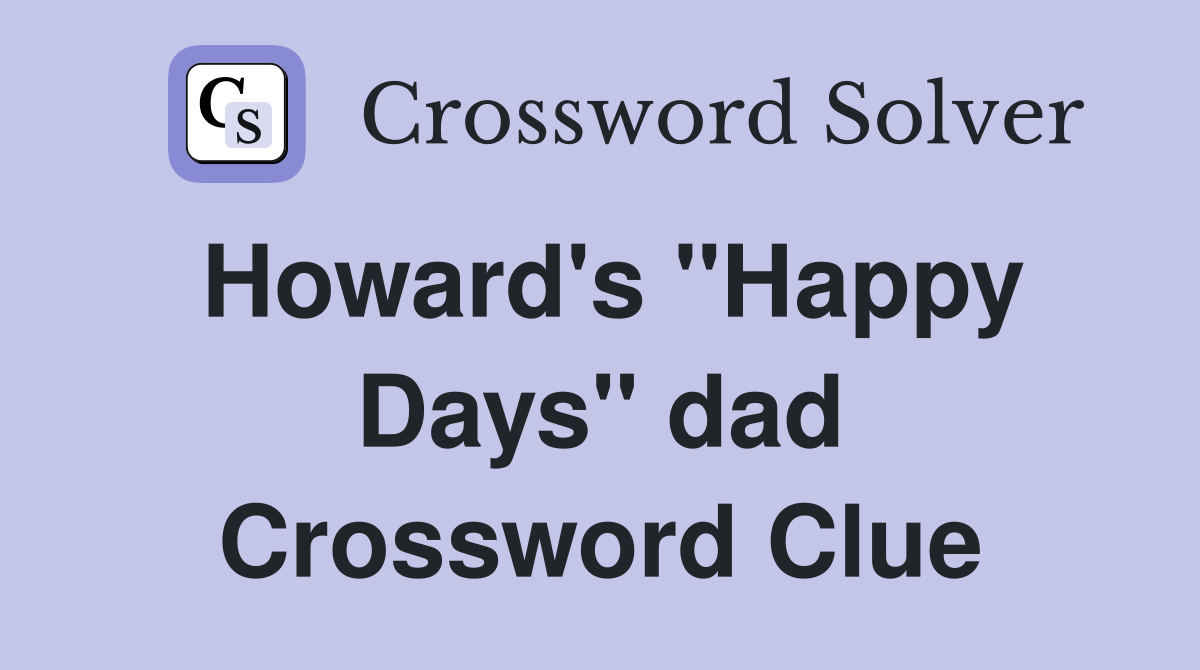 Howard's ''Happy Days'' dad Crossword Clue