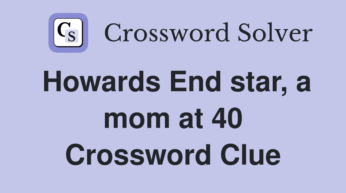 Howards End star, a mom at 40 Crossword Clue