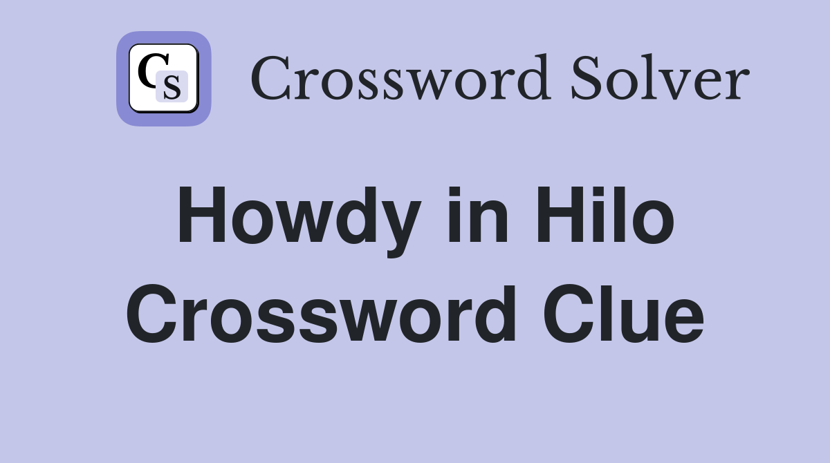 Howdy in Hilo Crossword Clue