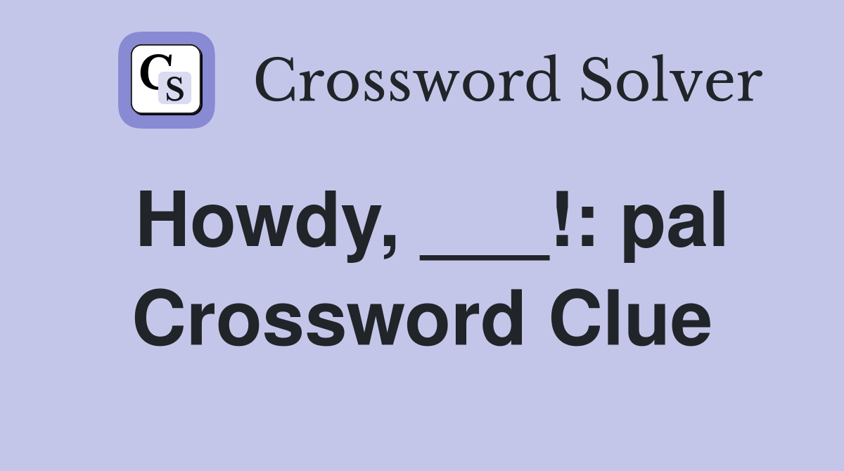 Howdy, ___!: pal Crossword Clue