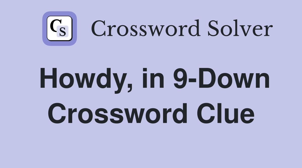Howdy, in 9-Down Crossword Clue