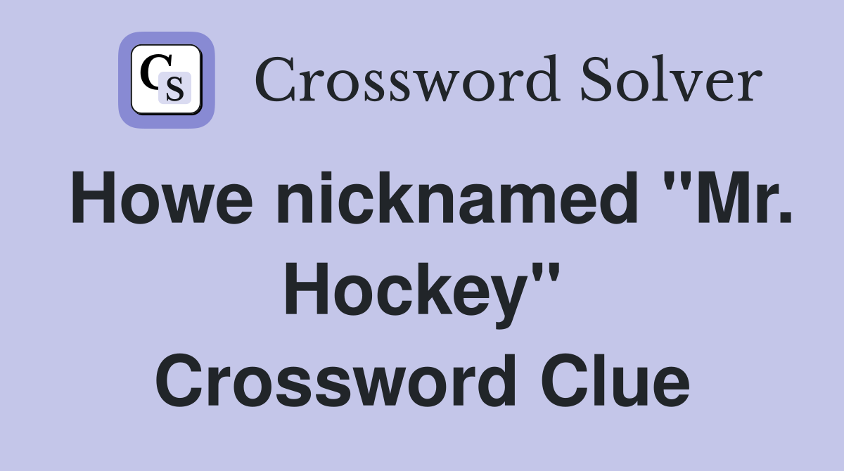 Howe nicknamed "Mr. Hockey" Crossword Clue