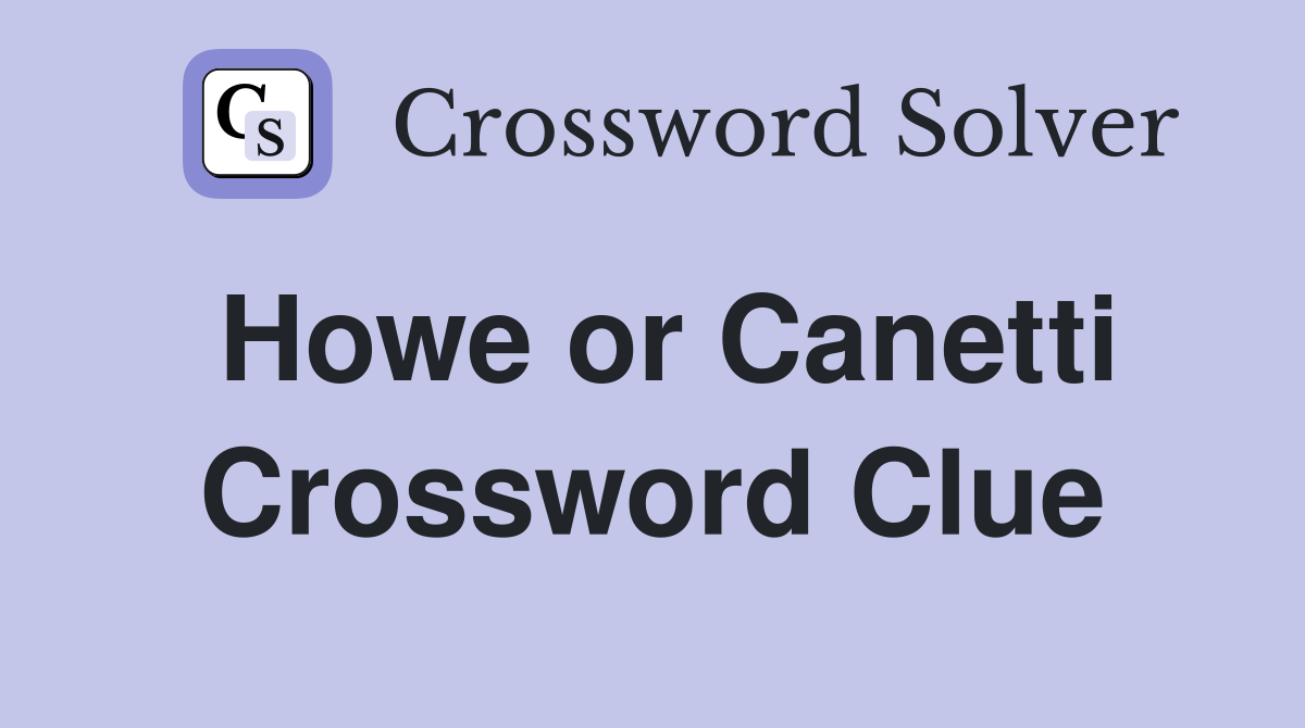 Howe or Canetti Crossword Clue