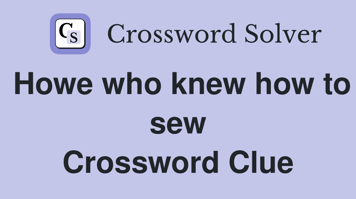 Howe who knew how to sew Crossword Clue