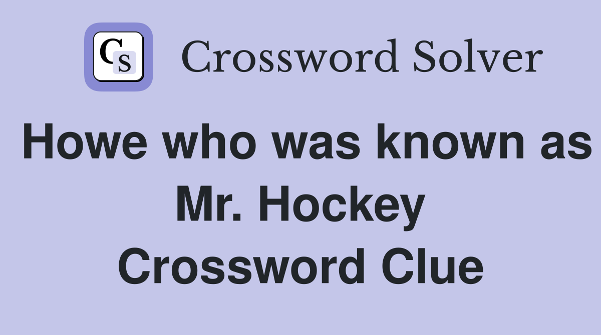 Howe who was known as Mr. Hockey Crossword Clue