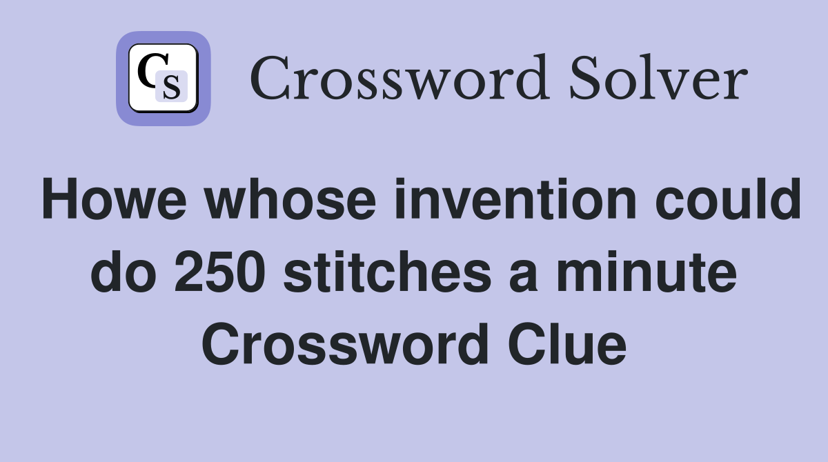 Howe whose invention could do 250 stitches a minute Crossword Clue