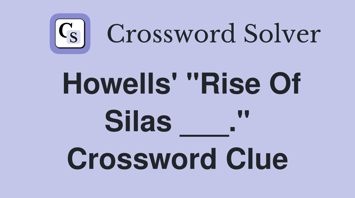 Howells' "Rise Of Silas ___." Crossword Clue