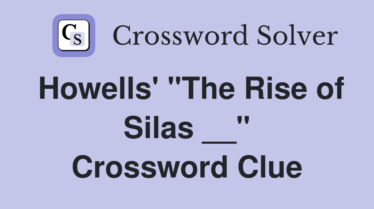 Howells' "The Rise of Silas __" Crossword Clue