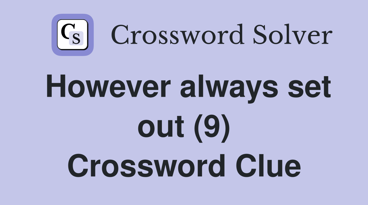 However always set out (9) Crossword Clue