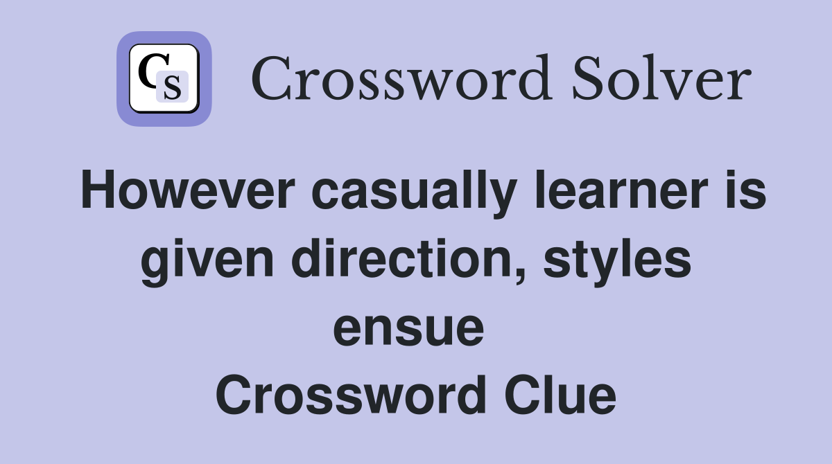 However casually learner is given direction, styles ensue  Crossword Clue