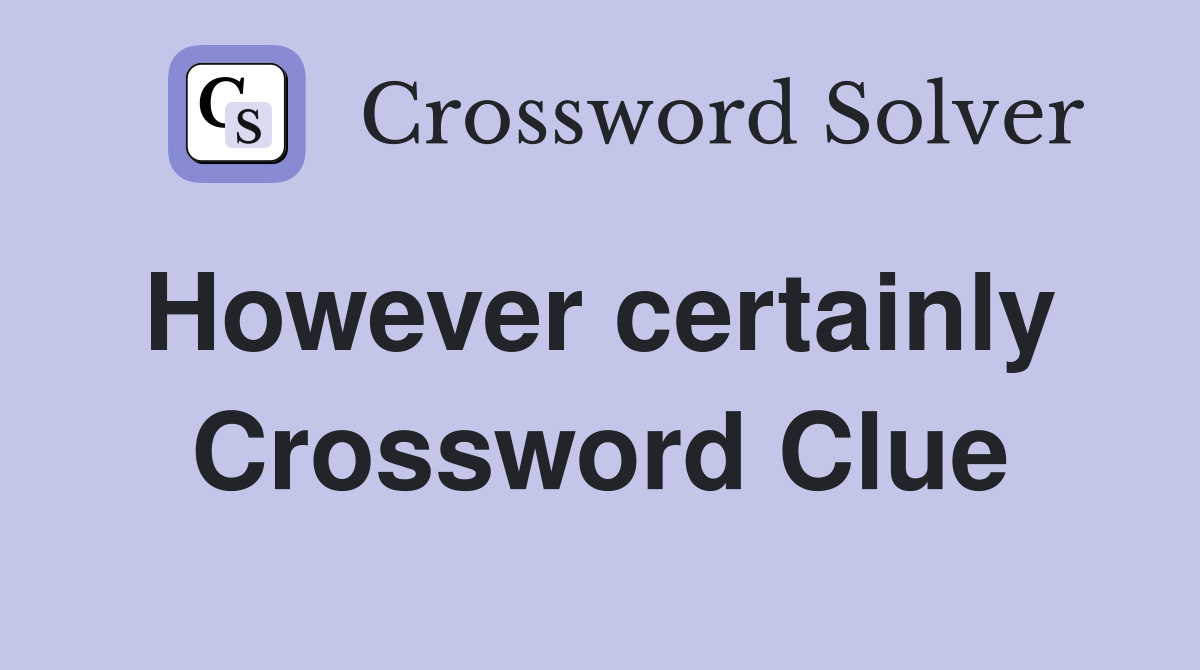 However certainly  Crossword Clue