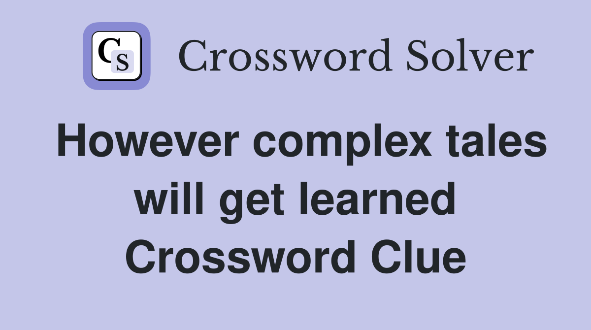 However complex tales will get learned Crossword Clue