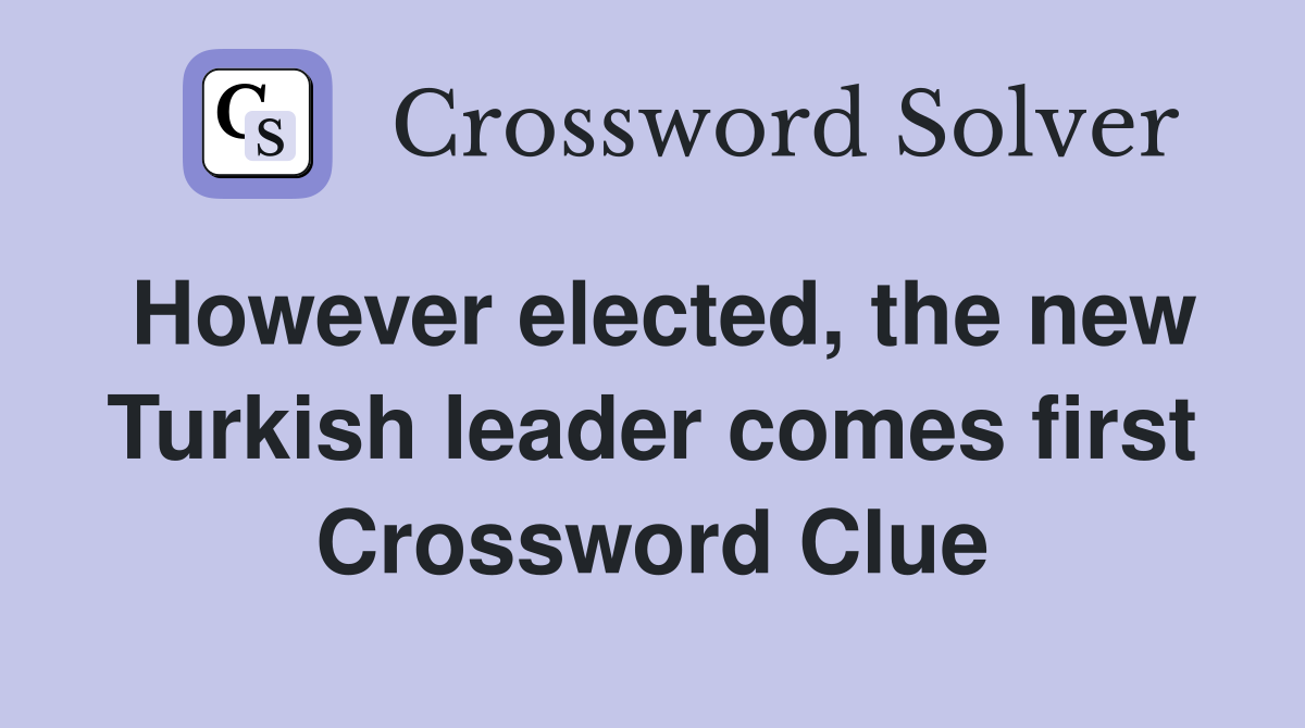 However elected, the new Turkish leader comes first Crossword Clue