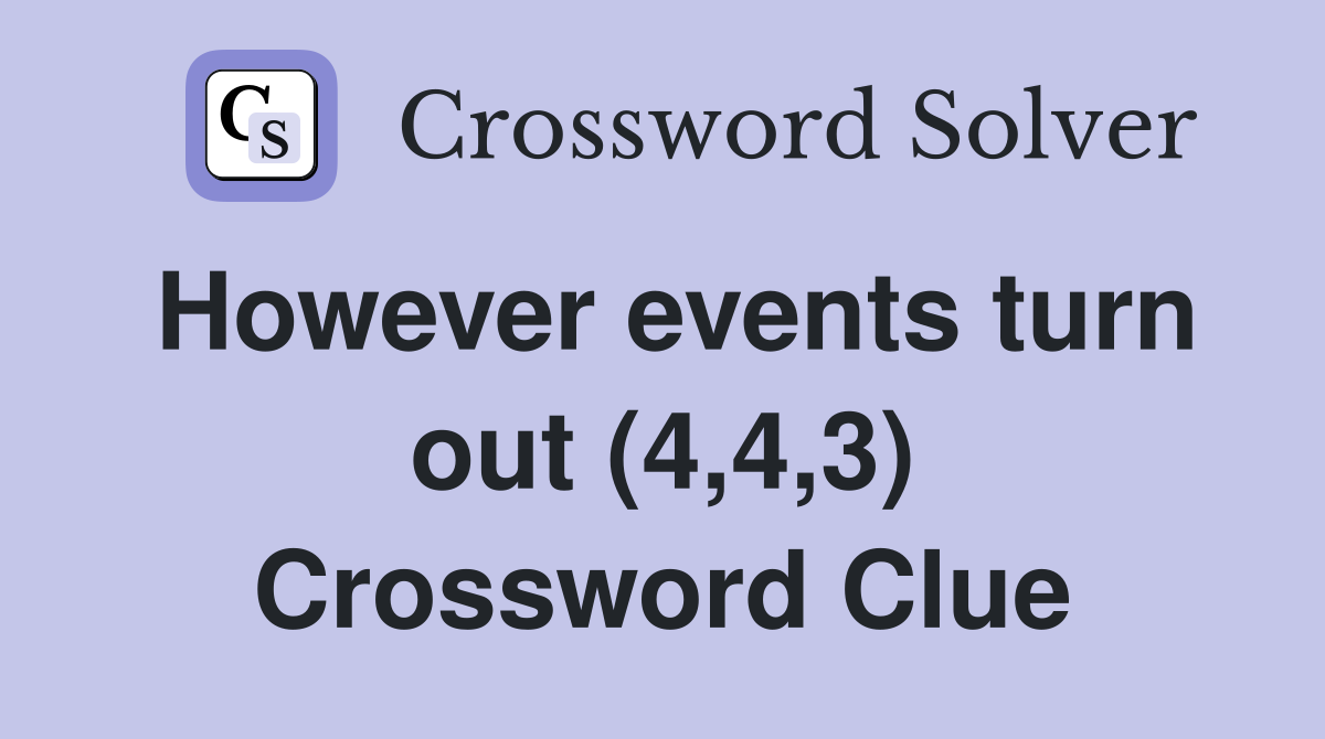 However events turn out (4,4,3) Crossword Clue