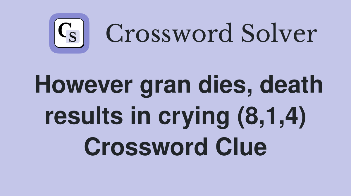 However gran dies, death results in crying (8,1,4) Crossword Clue