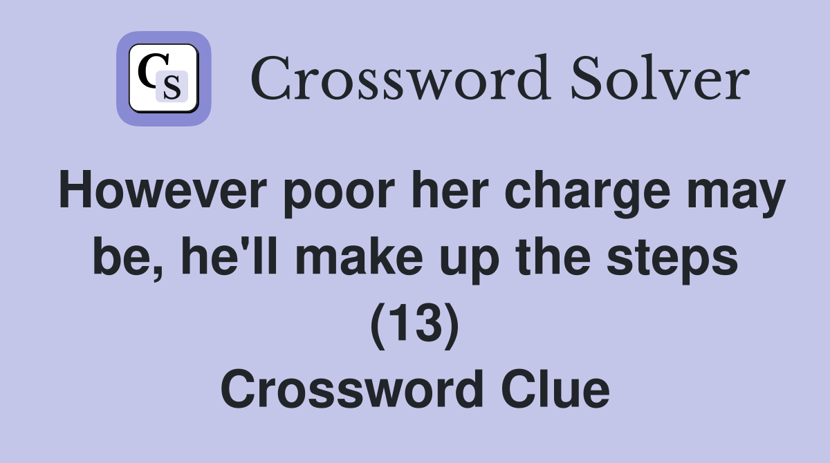 However poor her charge may be, he'll make up the steps (13) Crossword Clue