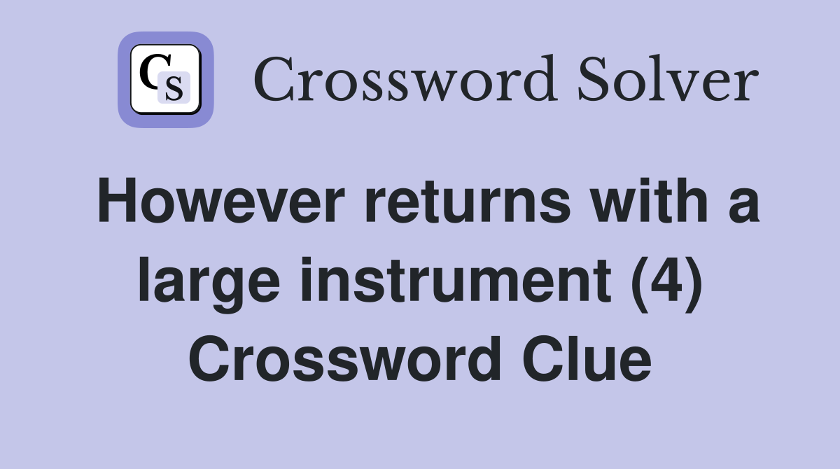 However returns with a large instrument (4) Crossword Clue