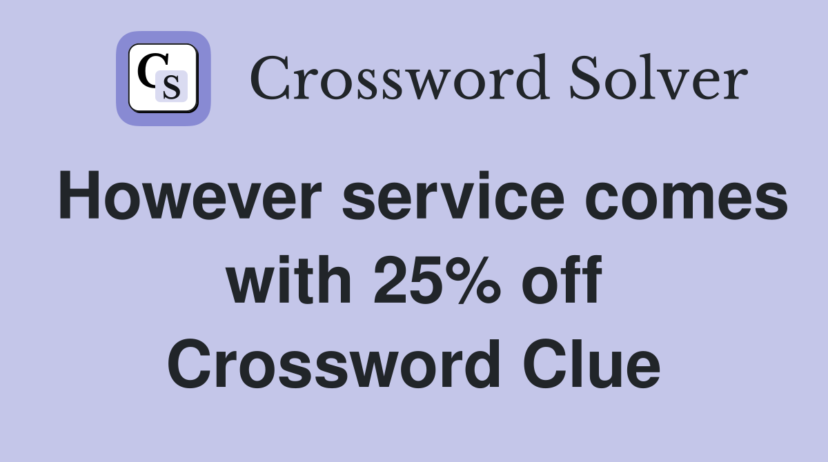However service comes with 25% off Crossword Clue