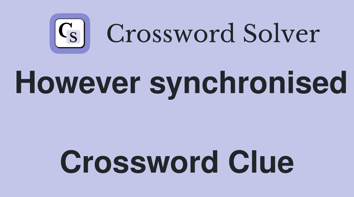 However synchronised  Crossword Clue