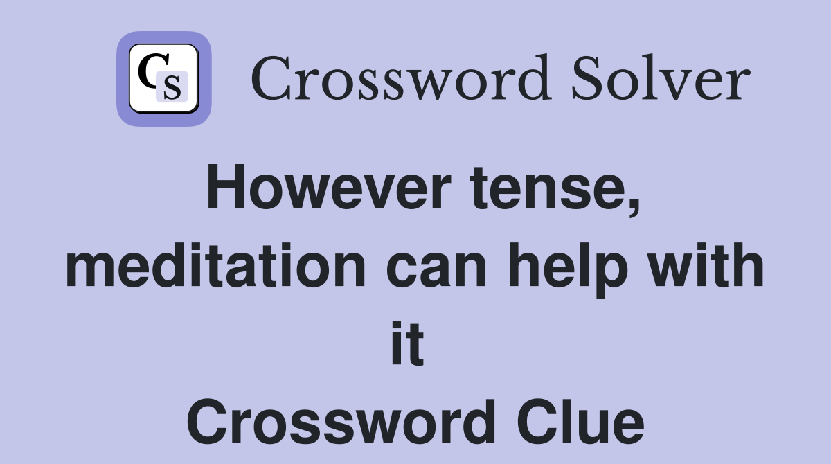 However tense, meditation can help with it  Crossword Clue