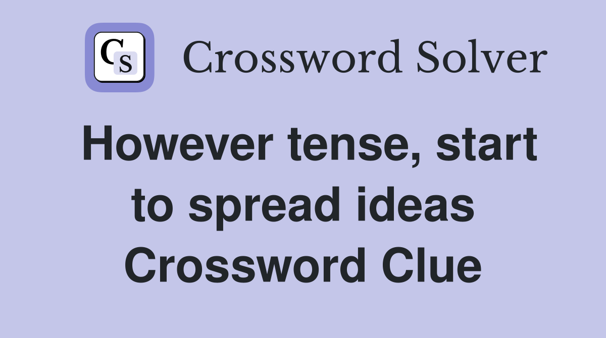 However tense, start to spread ideas Crossword Clue