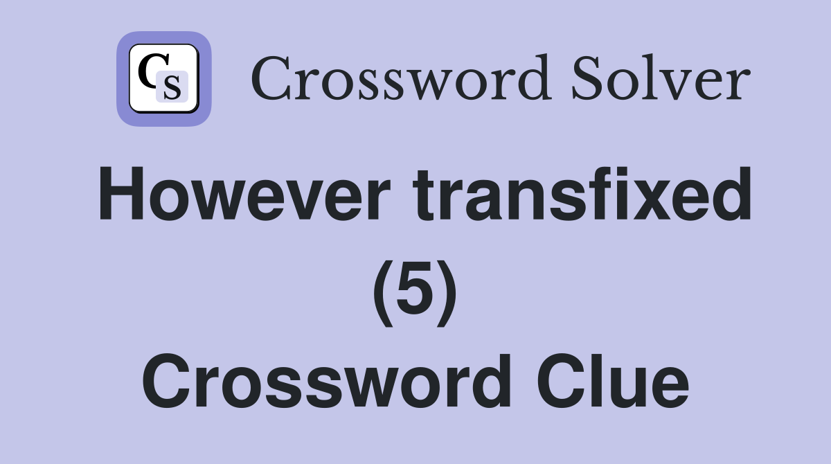 However transfixed (5) Crossword Clue