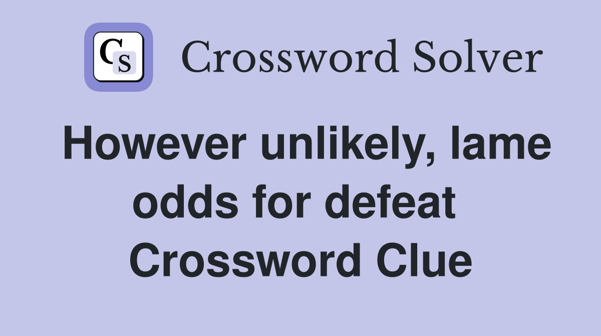 However unlikely, lame odds for defeat  Crossword Clue