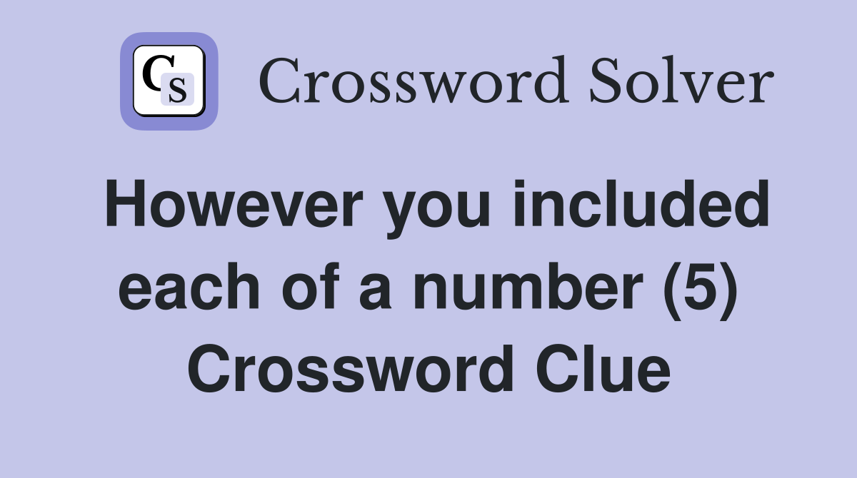However you included each of a number (5) Crossword Clue