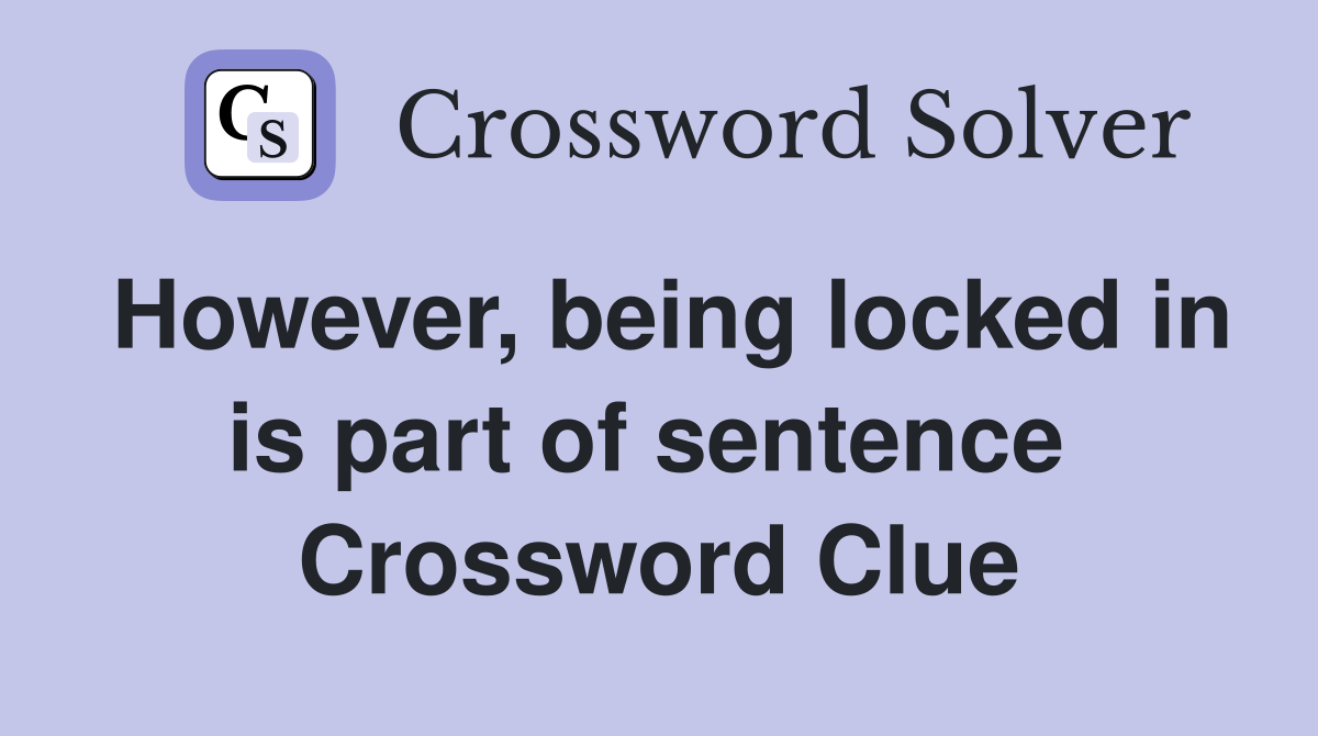 However, being locked in is part of sentence  Crossword Clue