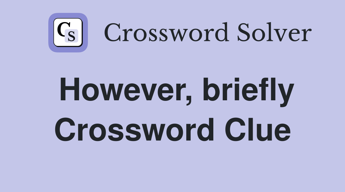 However briefly Crossword Clue Answers Crossword Solver