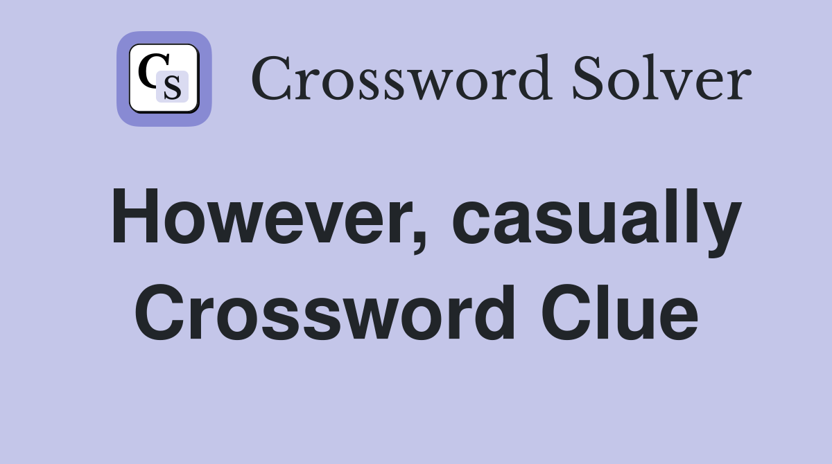 However, casually Crossword Clue