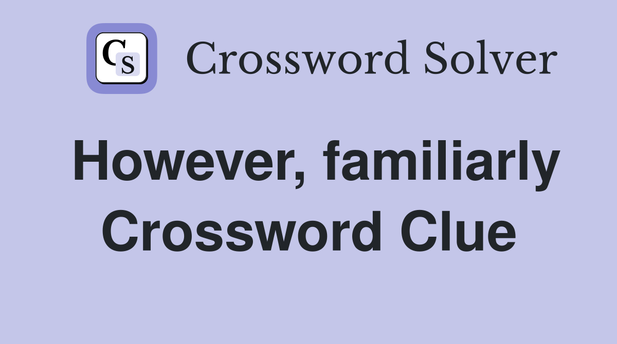 However, familiarly Crossword Clue