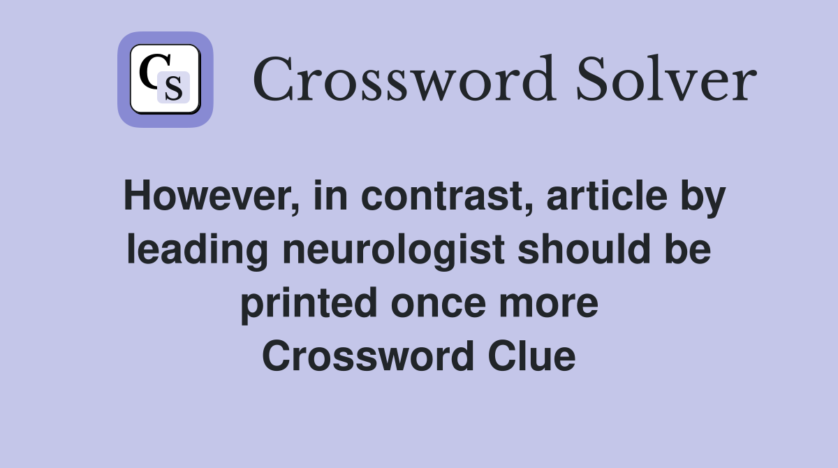 However, in contrast, article by leading neurologist should be printed once more Crossword Clue