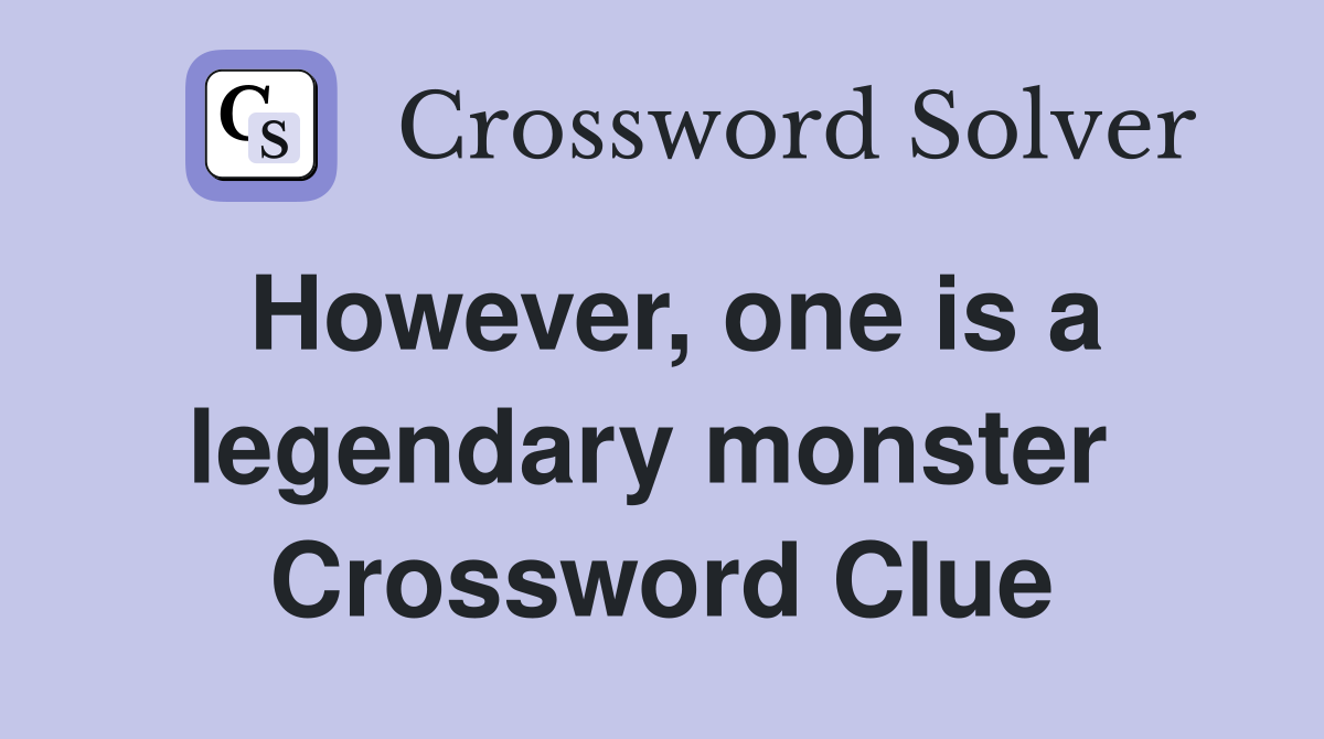 However, one is a legendary monster  Crossword Clue