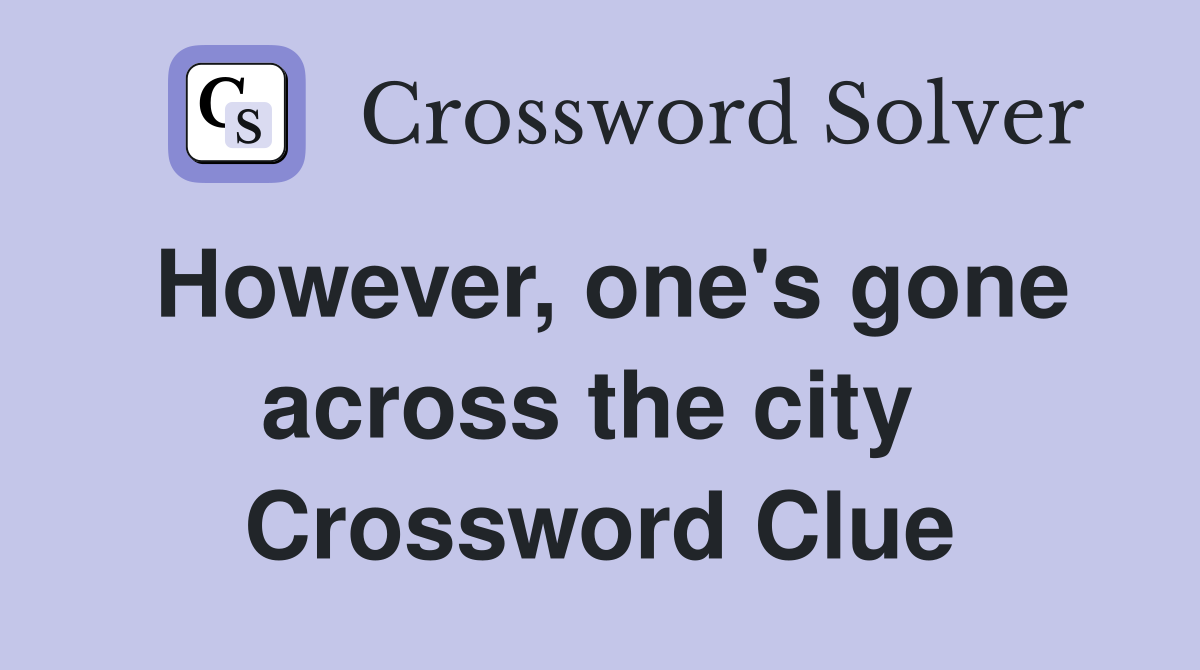 However, one's gone across the city  Crossword Clue