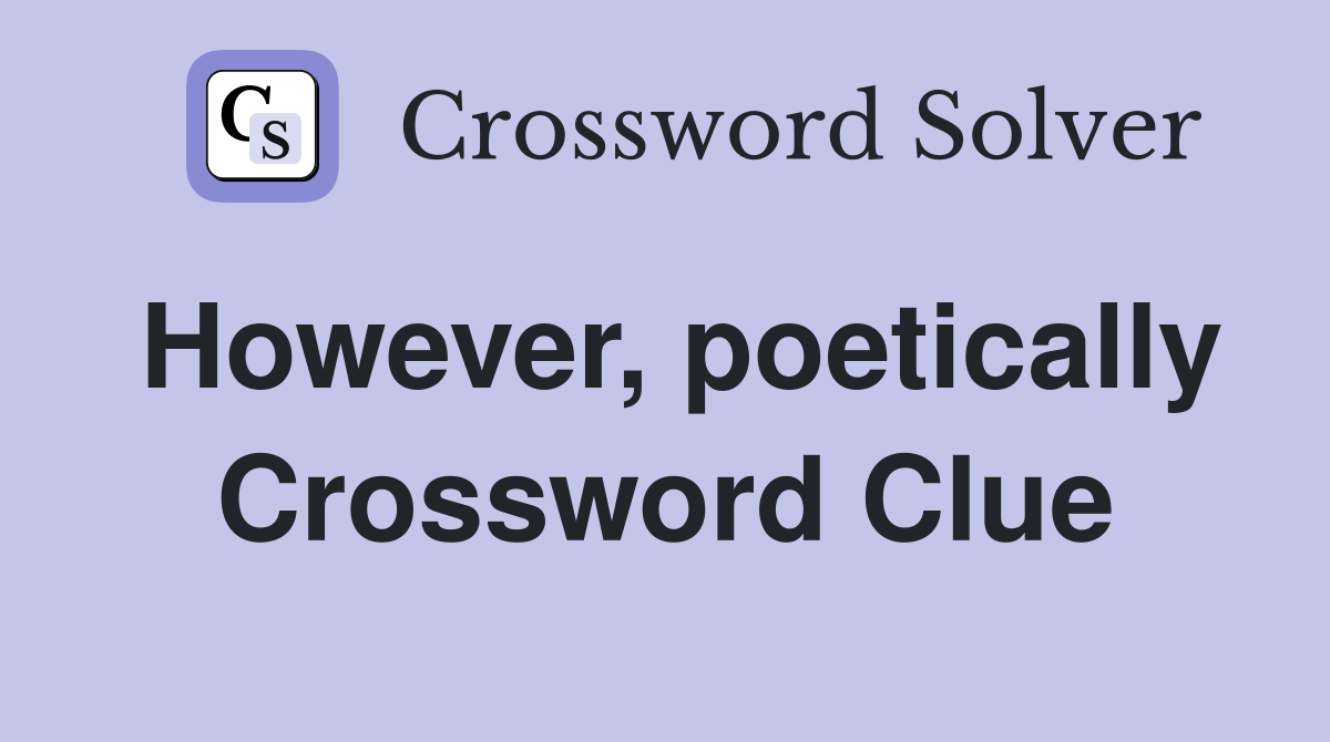 However, poetically Crossword Clue
