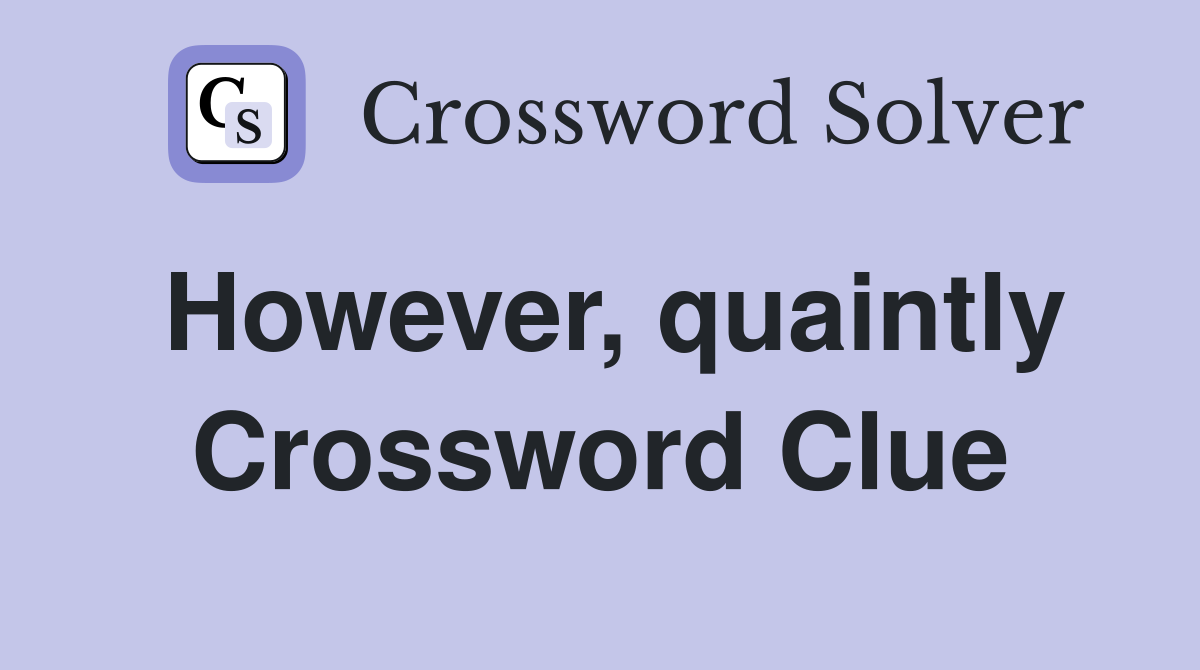 However, quaintly Crossword Clue