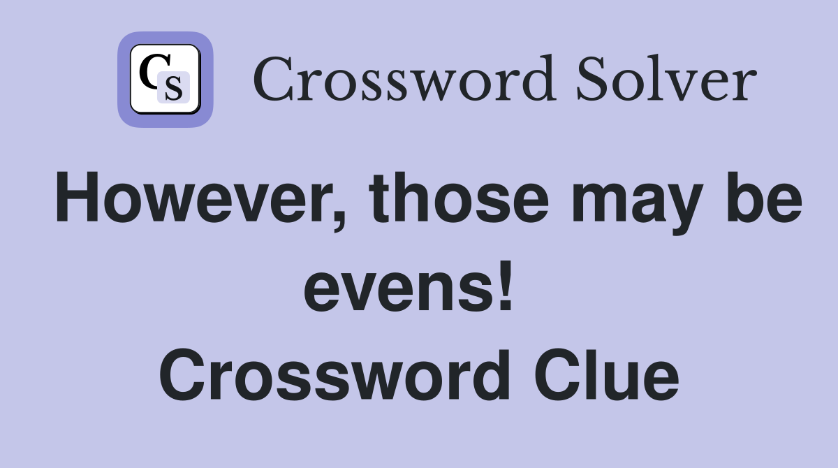 However, those may be evens!  Crossword Clue