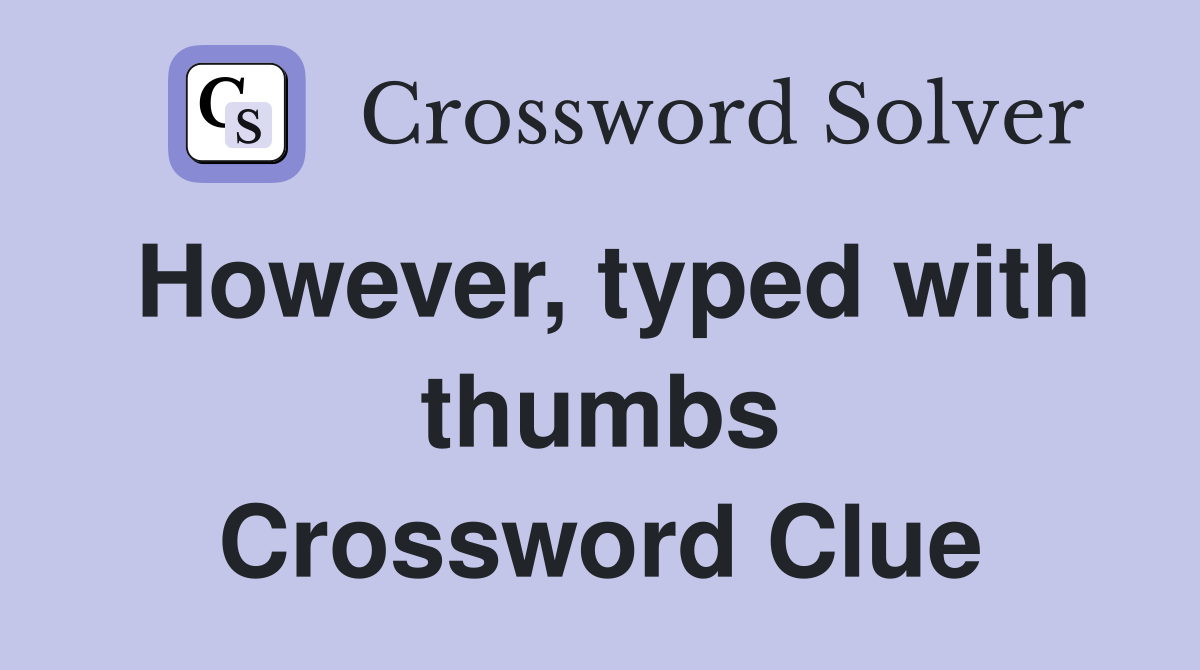 However, typed with thumbs Crossword Clue