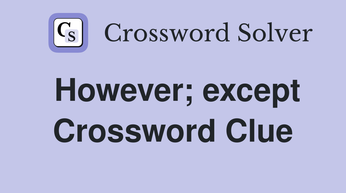However; except Crossword Clue